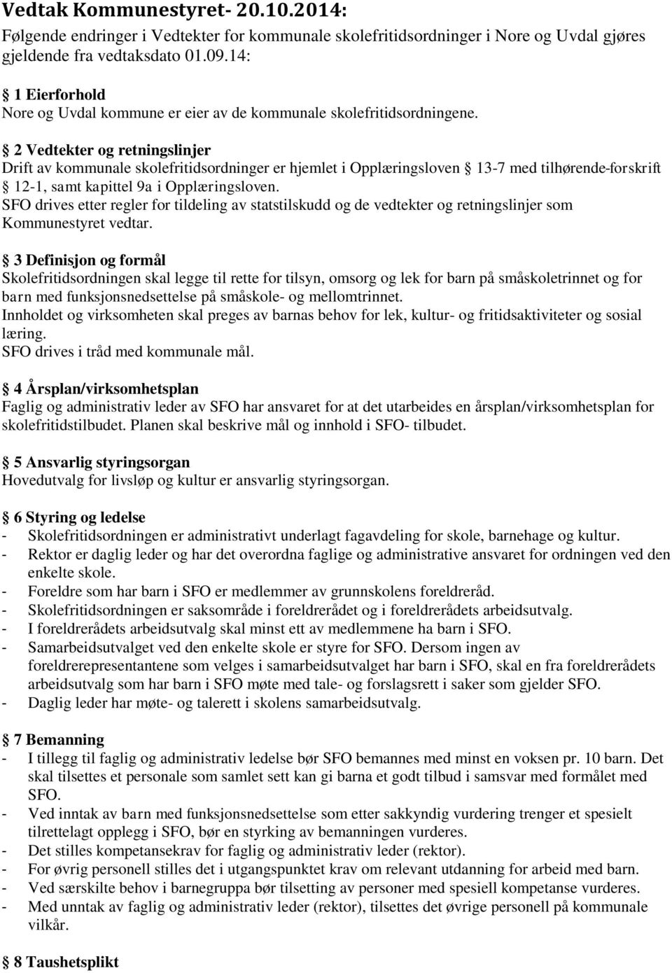 2 Vedtekter og retningslinjer Drift av kommunale skolefritidsordninger er hjemlet i Opplæringsloven 13-7 med tilhørende forskrift 12-1, samt kapittel 9a i Opplæringsloven.