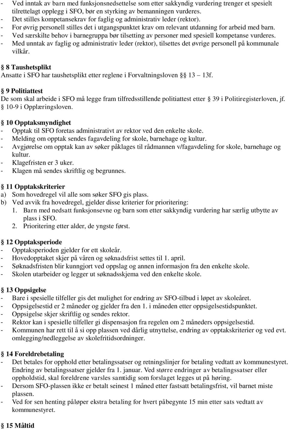 - Ved særskilte behov i barnegruppa bør tilsetting av personer med spesiell kompetanse vurderes.