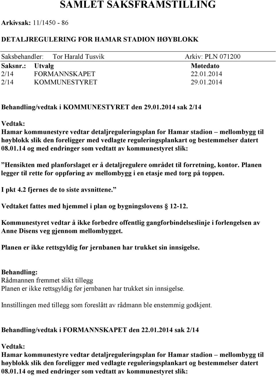 01.14 og med endringer som vedtatt av kommunestyret slik: Hensikten med planforslaget er å detaljregulere området til forretning, kontor.