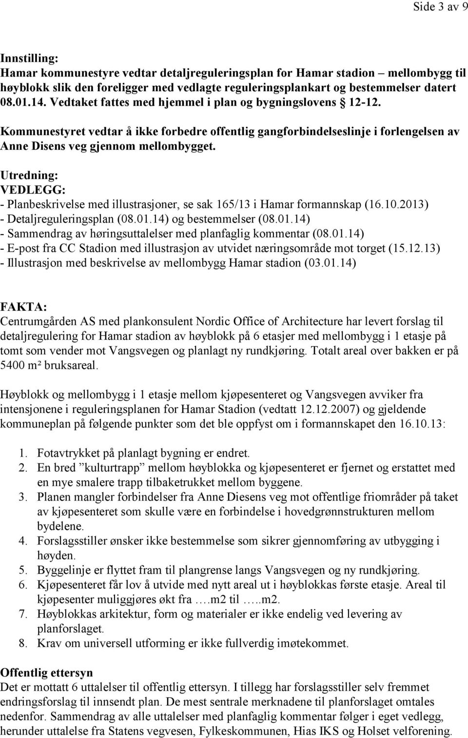 Utredning: VEDLEGG: - Planbeskrivelse med illustrasjoner, se sak 165/13 i Hamar formannskap (16.10.2013) - Detaljreguleringsplan (08.01.14) og bestemmelser (08.01.14) - Sammendrag av høringsuttalelser med planfaglig kommentar (08.