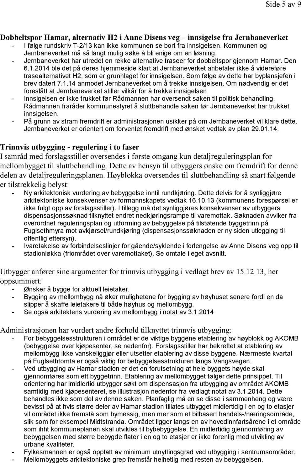 2014 ble det på deres hjemmeside klart at Jernbaneverket anbefaler ikke å videreføre trasealternativet H2, som er grunnlaget for innsigelsen. Som følge av dette har byplansjefen i brev datert 7.1.14 anmodet Jernbaneverket om å trekke innsigelsen.