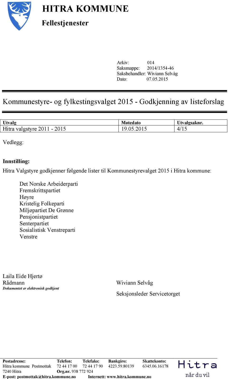 2015 4/15 Vedlegg: Innstilling: Hitra Valgstyre godkjenner følgende lister til Kommunestyrevalget 2015 i Hitra kommune: Det Norske Arbeiderparti Fremskrittspartiet Høyre Kristelig Folkeparti