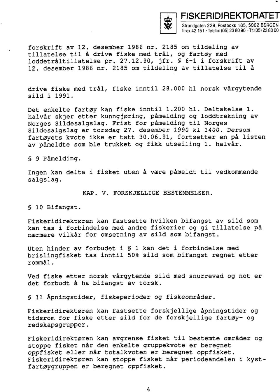 Det enkelte fartøy kan fiske inntil 1.200 hl. Deltakelse 1. halvår skjer etter kunngjøring, påmelding og loddtrekning av Norges Sildesalgslag.