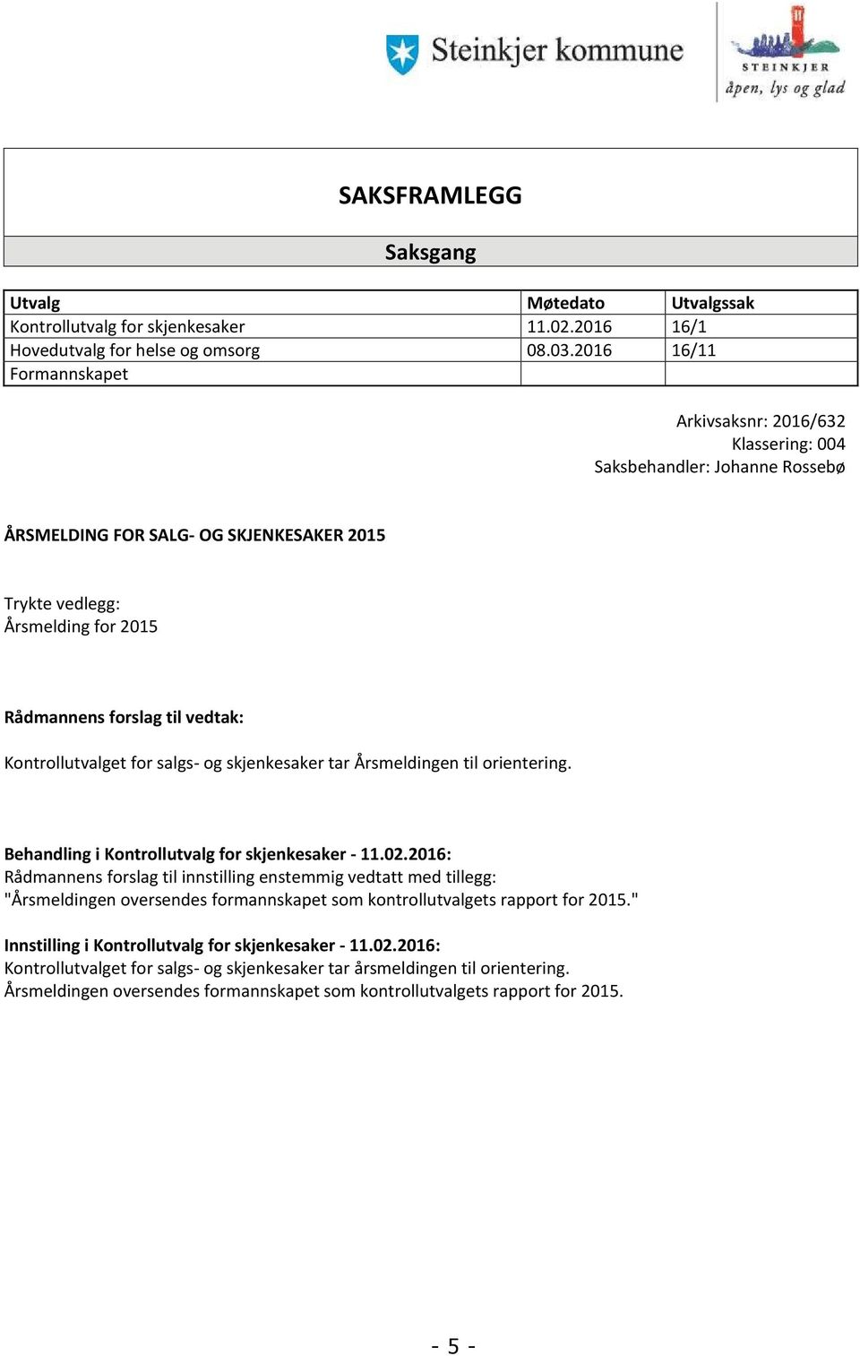 vedtak: Kontrollutvalget for salgs- og skjenkesaker tar Årsmeldingen til orientering. Behandling i Kontrollutvalg for skjenkesaker - 11.02.