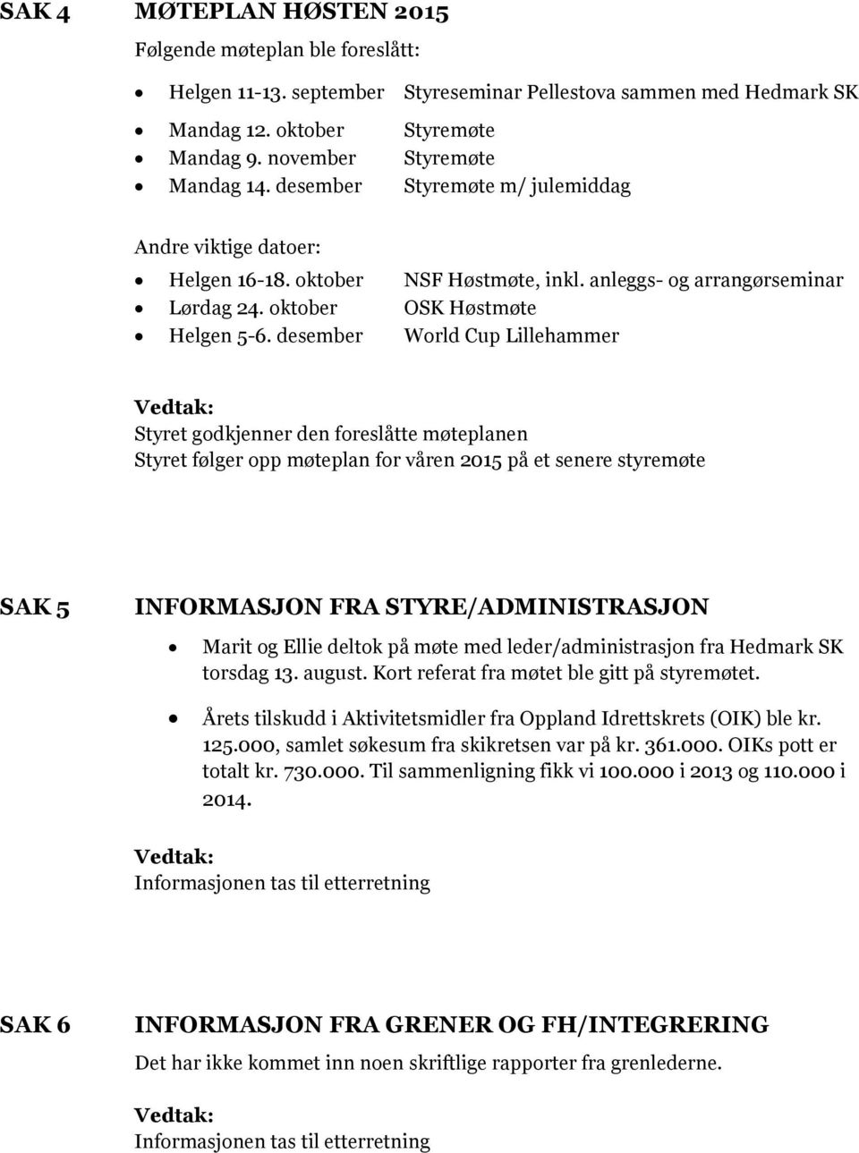 desember World Cup Lillehammer Styret godkjenner den foreslåtte møteplanen Styret følger opp møteplan for våren 2015 på et senere styremøte SAK 5 INFORMASJON FRA STYRE/ADMINISTRASJON Marit og Ellie