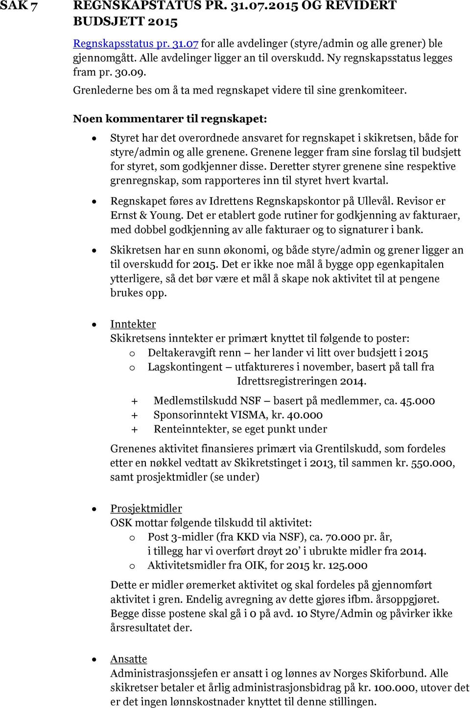 Noen kommentarer til regnskapet: Styret har det overordnede ansvaret for regnskapet i skikretsen, både for styre/admin og alle grenene.