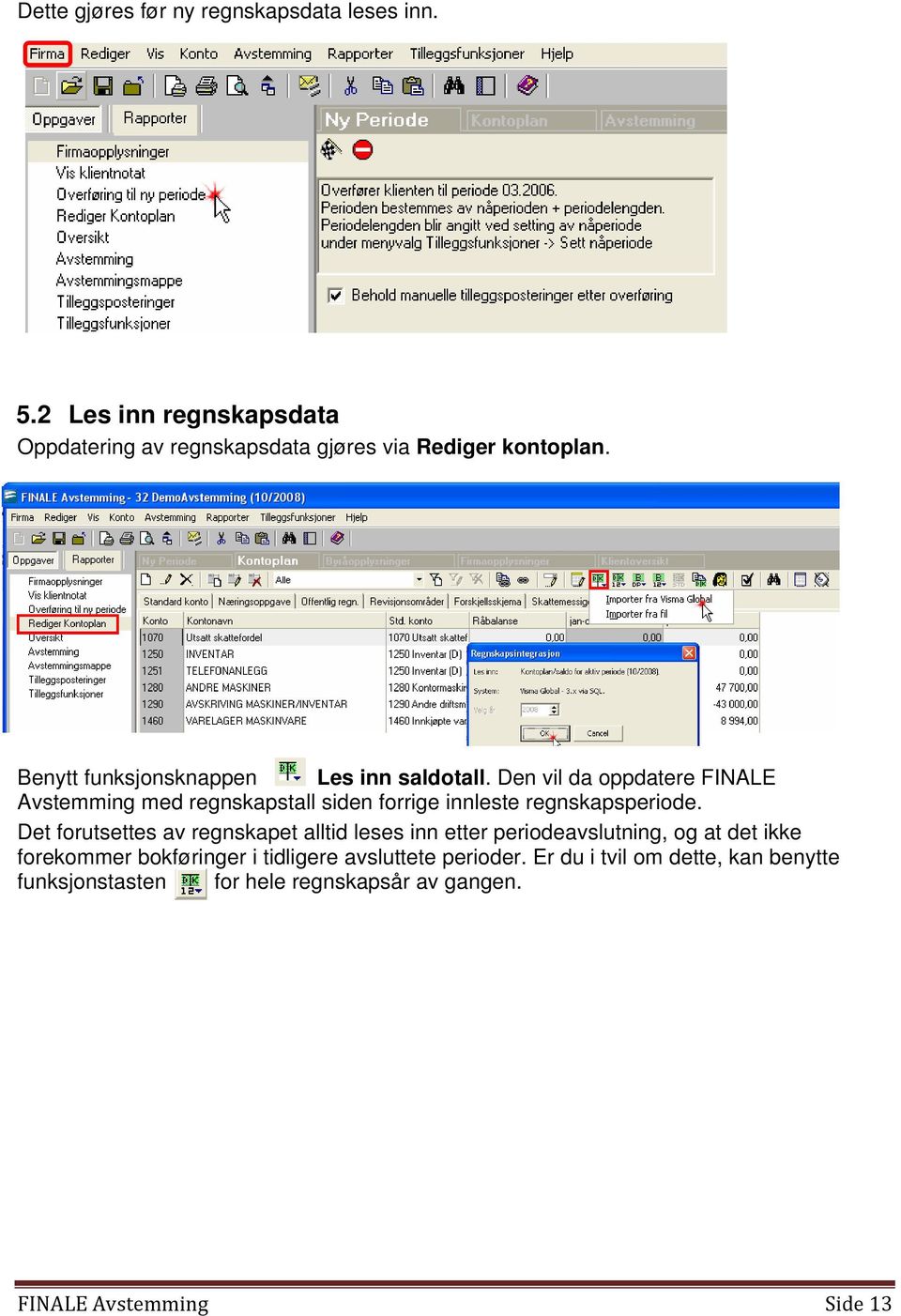 Den vil da oppdatere FINALE Avstemming med regnskapstall siden forrige innleste regnskapsperiode.