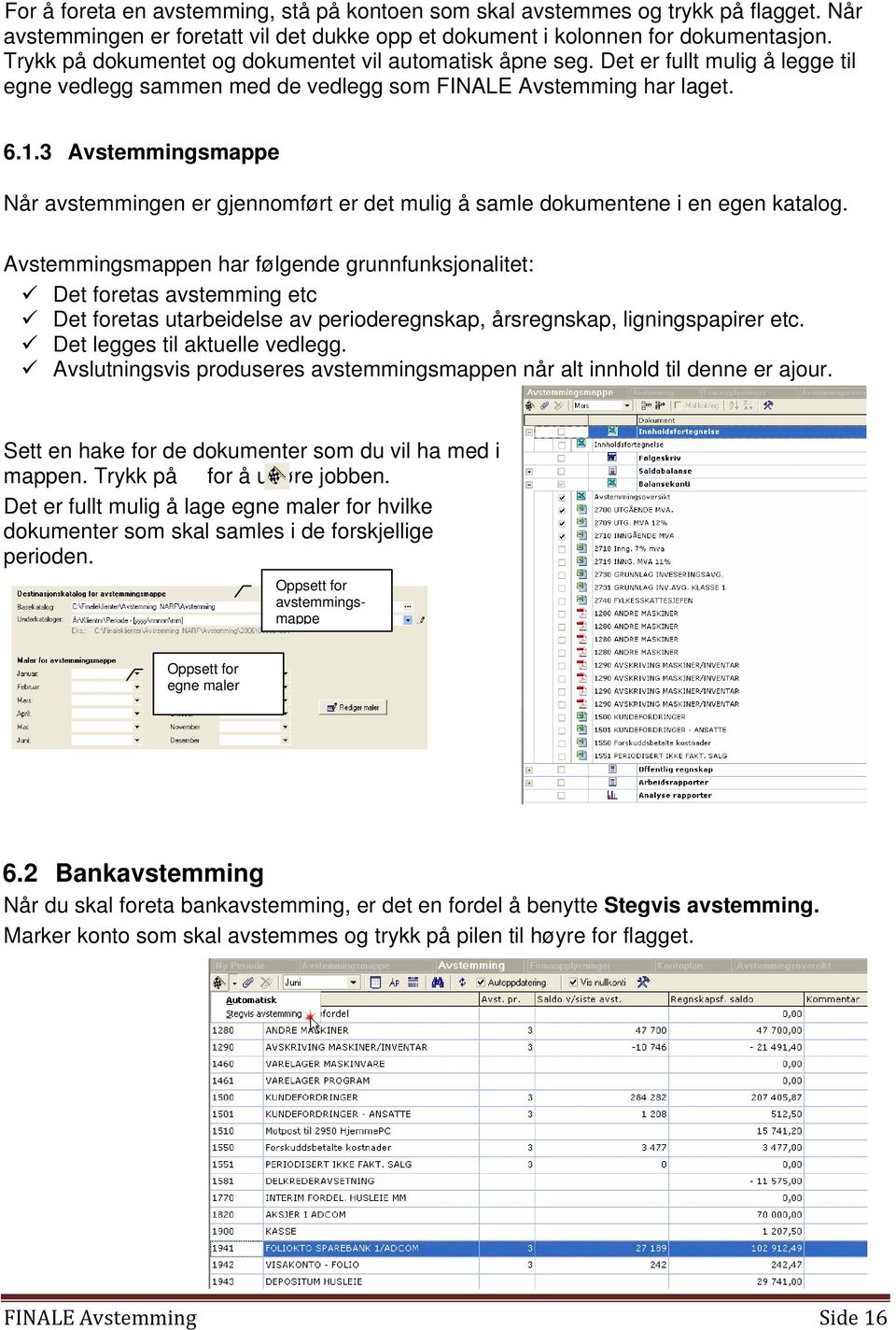 3 Avstemmingsmappe Når avstemmingen er gjennomført er det mulig å samle dokumentene i en egen katalog.