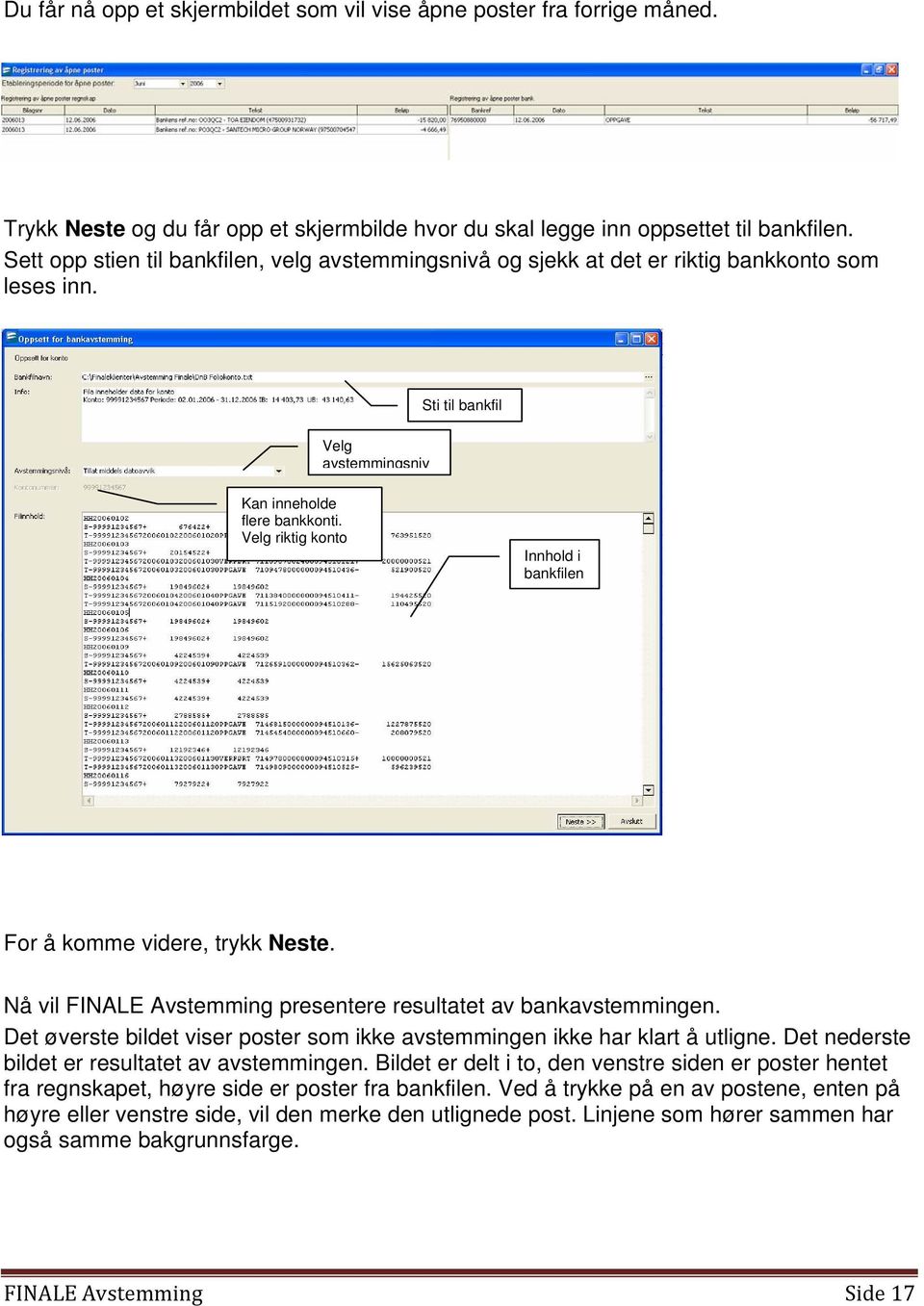 Velg riktig konto Innhold i bankfilen For å komme videre, trykk Neste. Nå vil FINALE Avstemming presentere resultatet av bankavstemmingen.