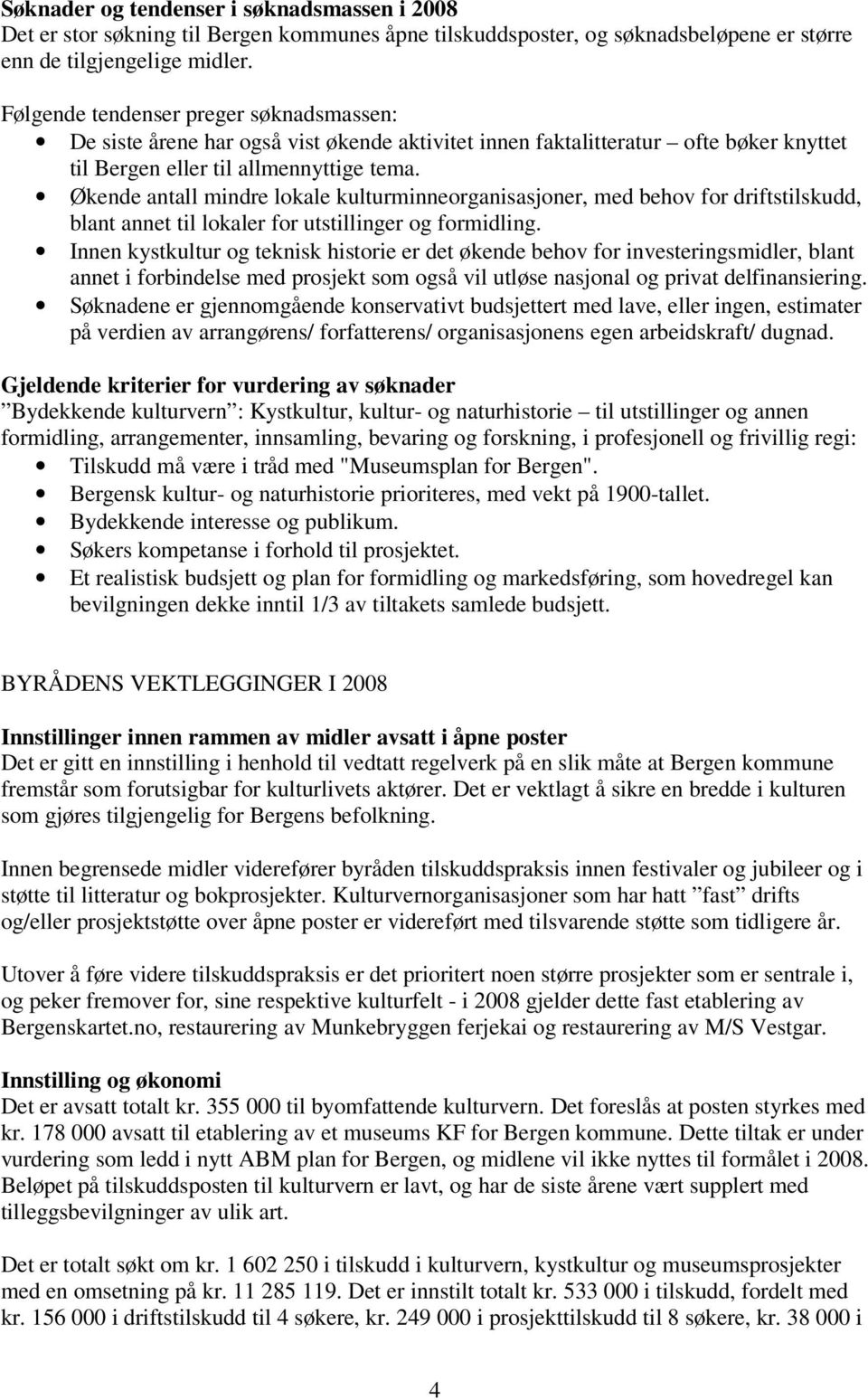 Økende antall mindre lokale kulturminneorganisasjoner, med behov for driftstilskudd, blant annet til lokaler for utstillinger og formidling.