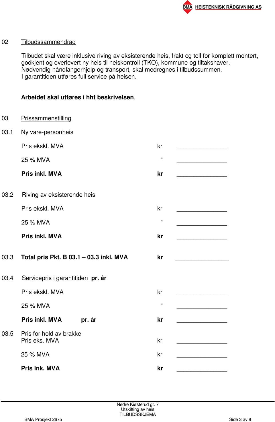03 Prissammenstilling 03.1 Ny vare-personheis Pris ekskl. MVA kr 25 % MVA Pris inkl. MVA kr 03.2 Riving av eksisterende heis Pris ekskl. MVA kr 25 % MVA Pris inkl. MVA kr 03.3 Total pris Pkt.