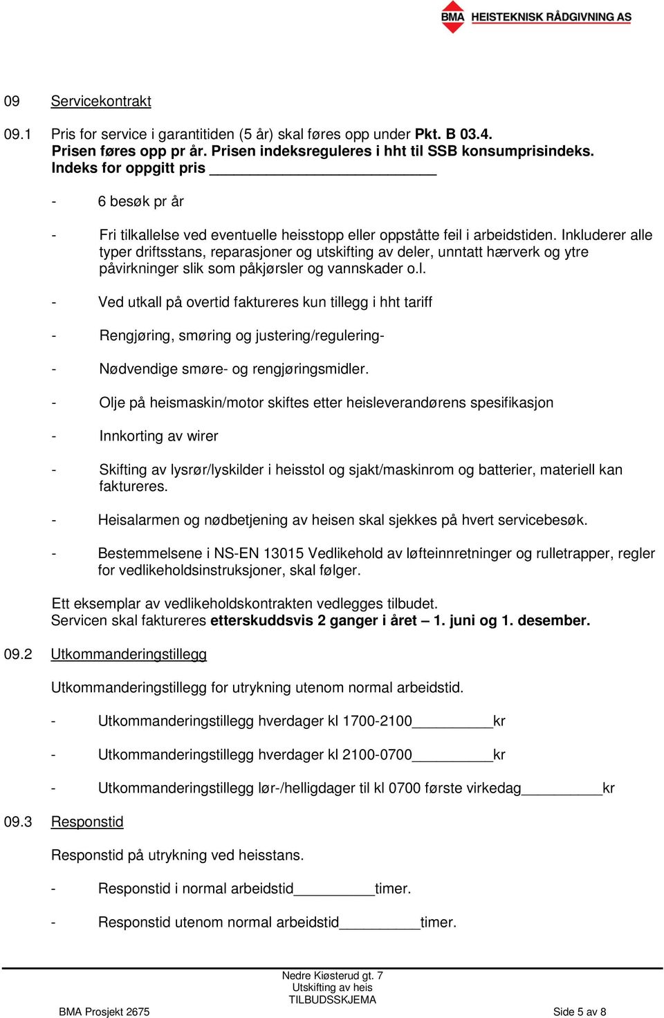 Inkluderer alle typer driftsstans, reparasjoner og utskifting av deler, unntatt hærverk og ytre påvirkninger slik som påkjørsler og vannskader o.l. - Ved utkall på overtid faktureres kun tillegg i hht tariff - Rengjøring, smøring og justering/regulering- - Nødvendige smøre- og rengjøringsmidler.