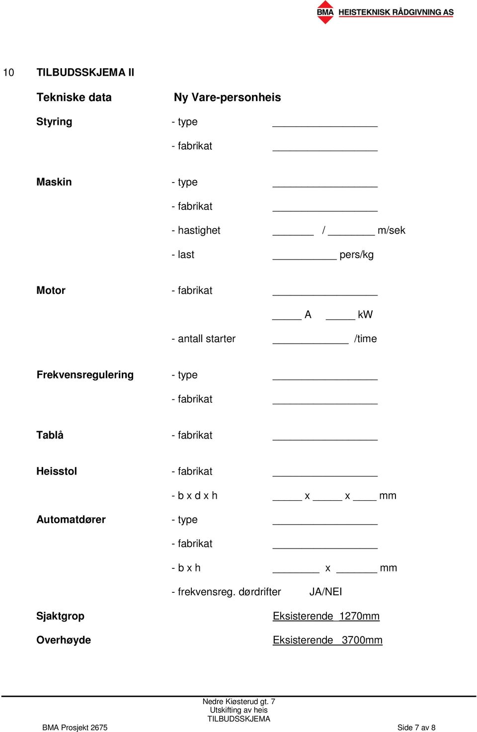 Tablå - fabrikat Heisstol - fabrikat - b x d x h x x mm Automatdører - type - fabrikat - b x h x mm -