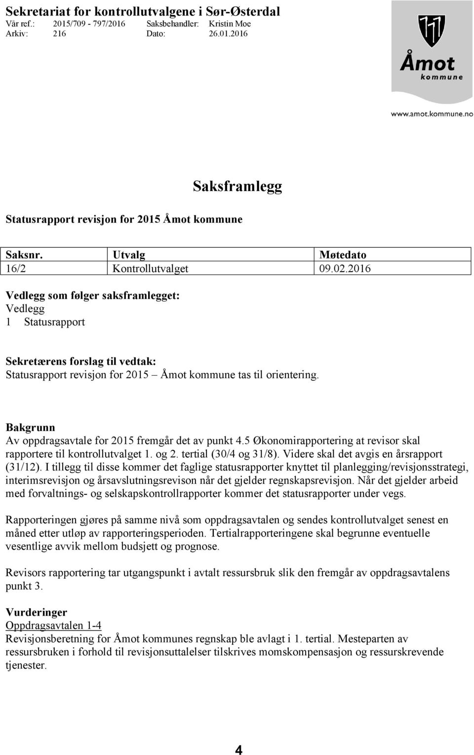 2016 Vedlegg som følger saksframlegget: Vedlegg 1 Statusrapport Sekretærens forslag til vedtak: Statusrapport revisjon for 2015 Åmot kommune tas til orientering.