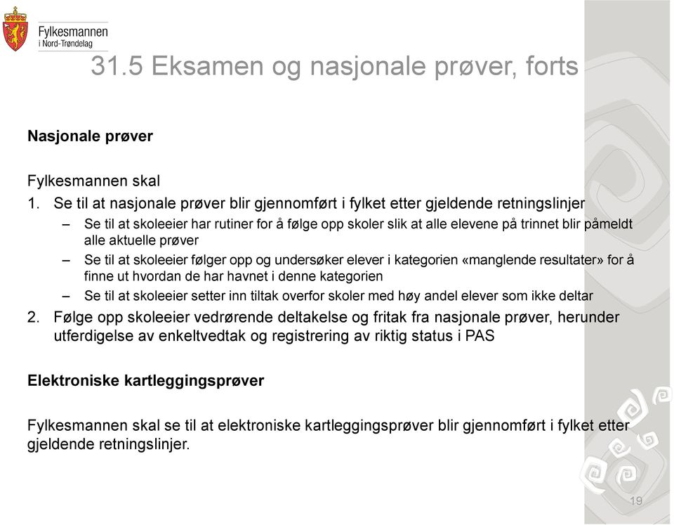 prøver Se til at skoleeier følger opp og undersøker elever i kategorien «manglende resultater» for å finne ut hvordan de har havnet i denne kategorien Se til at skoleeier setter inn tiltak overfor