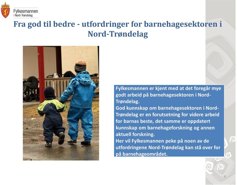 God kunnskap om barnehagesektoren i Nord- Trøndelag er en forutsetning for videre arbeid for barnas beste, det samme