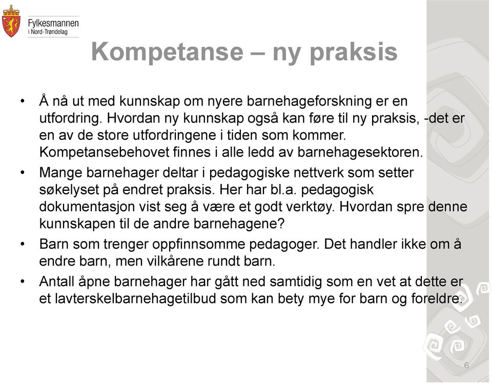 Mange barnehager deltar i pedagogiske nettverk som setter søkelyset på endret praksis. Her har bl.a. pedagogisk dokumentasjon vist seg å være et godt verktøy.