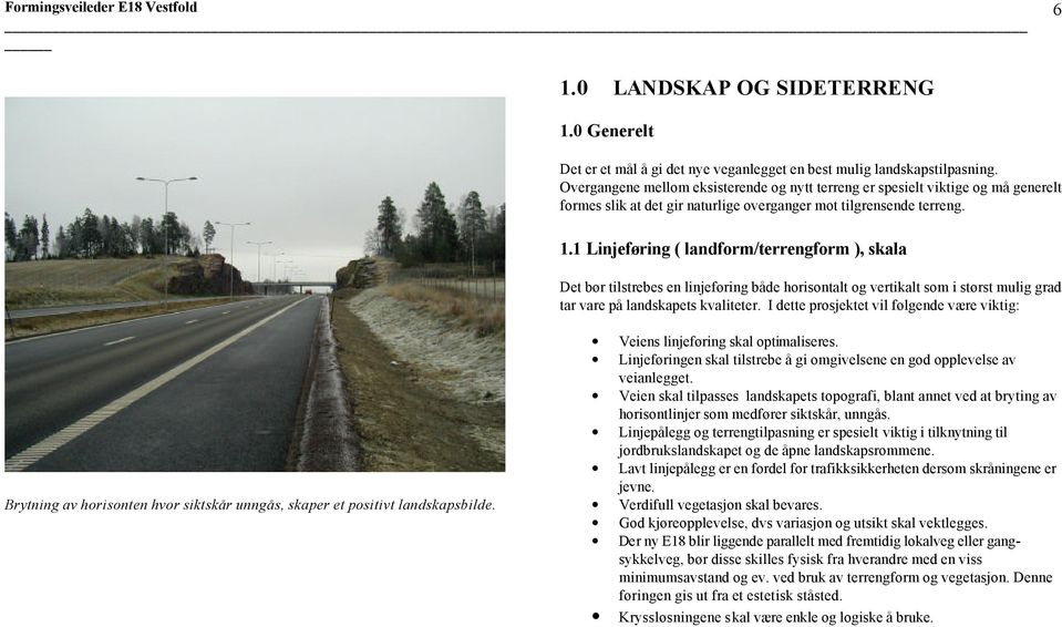 1 Linjeføring ( landform/terrengform ), skala Det bør tilstrebes en linjeføring både horisontalt og vertikalt som i størst mulig grad tar vare på landskapets kvaliteter.