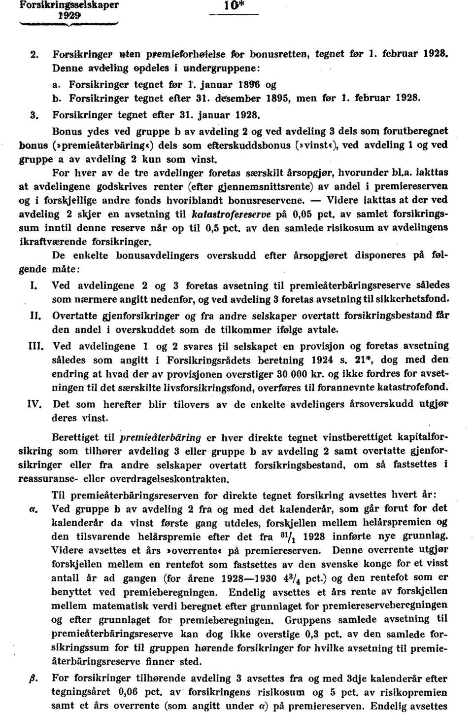 Bonus ydes ved gruppe b av avdeling 2 og ved avdeling 3 dels som forutberegnet bonus (»premieiterbäring«) dels som efterskuddsbonus (»vinst«), ved avdeling 1 og ved gruppe a av avdeling 2 kun som