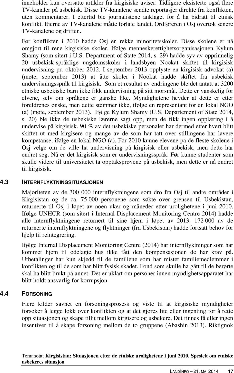 Før konflikten i 2010 hadde Osj en rekke minoritetsskoler. Disse skolene er nå omgjort til rene kirgisiske skoler. Ifølge menneskerettighetsorganisasjonen Kylum Shamy (som sitert i U.S. Department of State 2014, s.