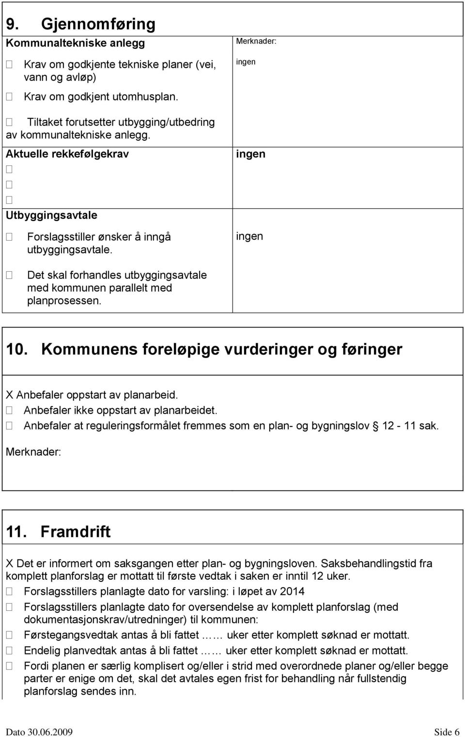 Kommunens foreløpige vurderinger og føringer X Anbefaler oppstart av planarbeid. Anbefaler ikke oppstart av planarbeidet.