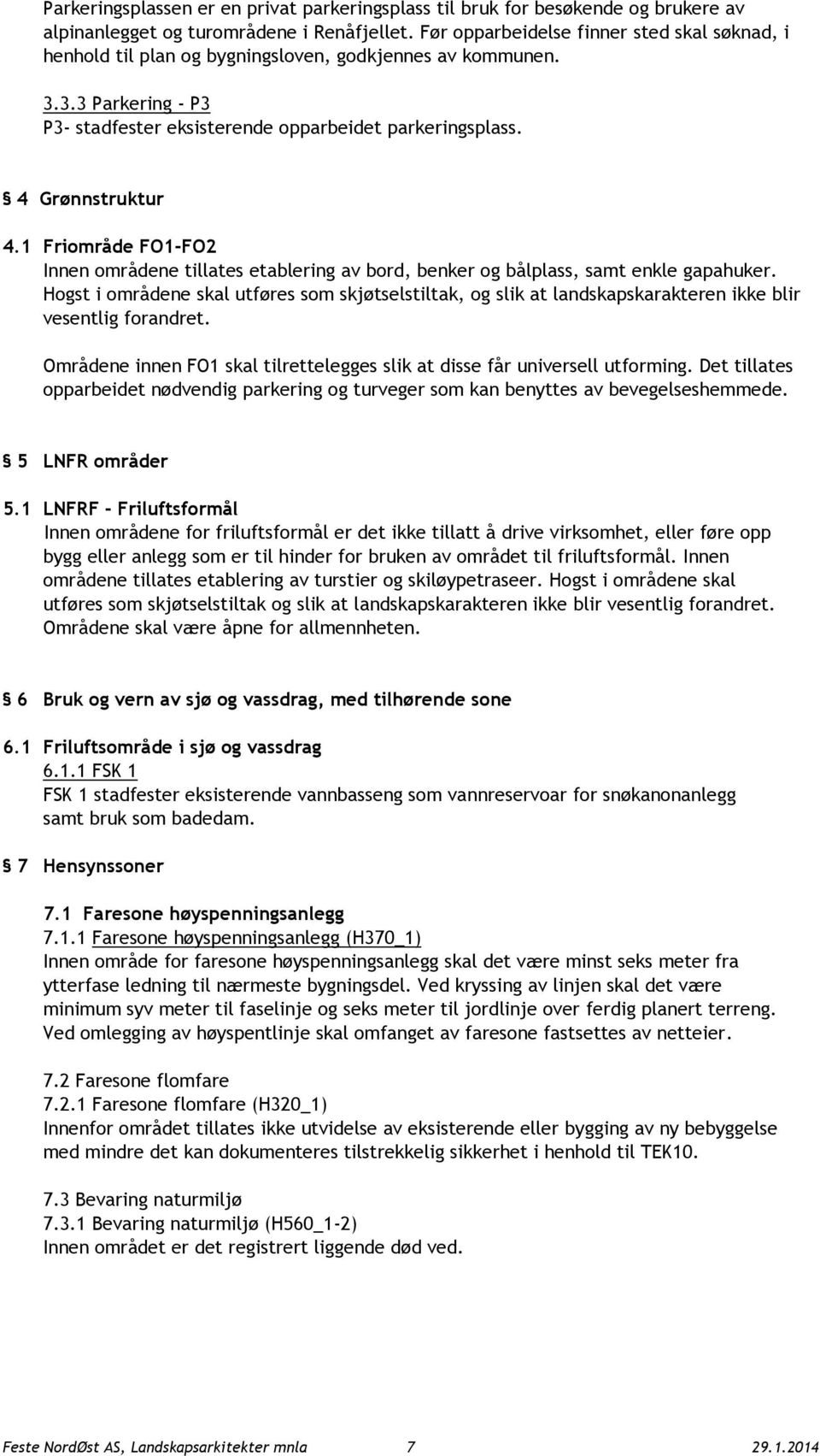 1 Friområde FO1-FO2 Innen områdene tillates etablering av bord, benker og bålplass, samt enkle gapahuker.