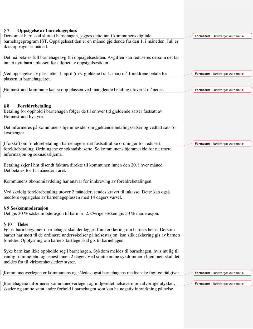 Ved oppsigelse av plass etter 1. april (dvs. gjeldene fra 1. mai) må foreldrene betale for plassen ut barnehageåret. Holmestrand kommune kan si opp plassen ved manglende betaling utover 2 måneder.