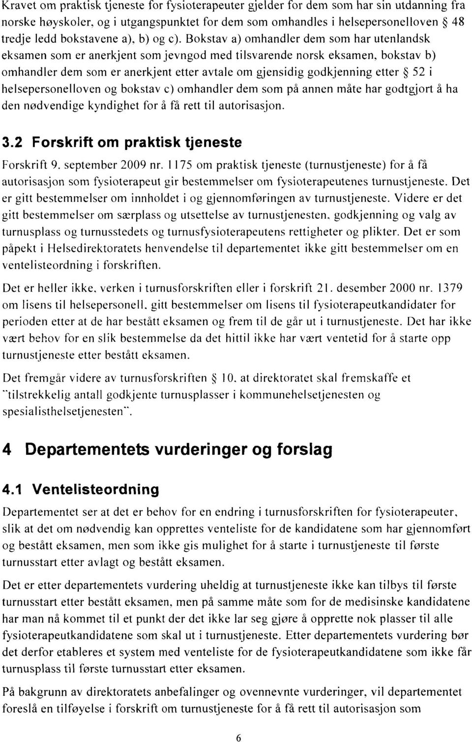 Bokstav a) omhandler dem som har utenlandsk eksamen som er anerkjent som jevngod med tilsvarende norsk eksamen, bokstav b) omhandler dem som er anerkjent etter avtale om gjensidig godkjenning etter