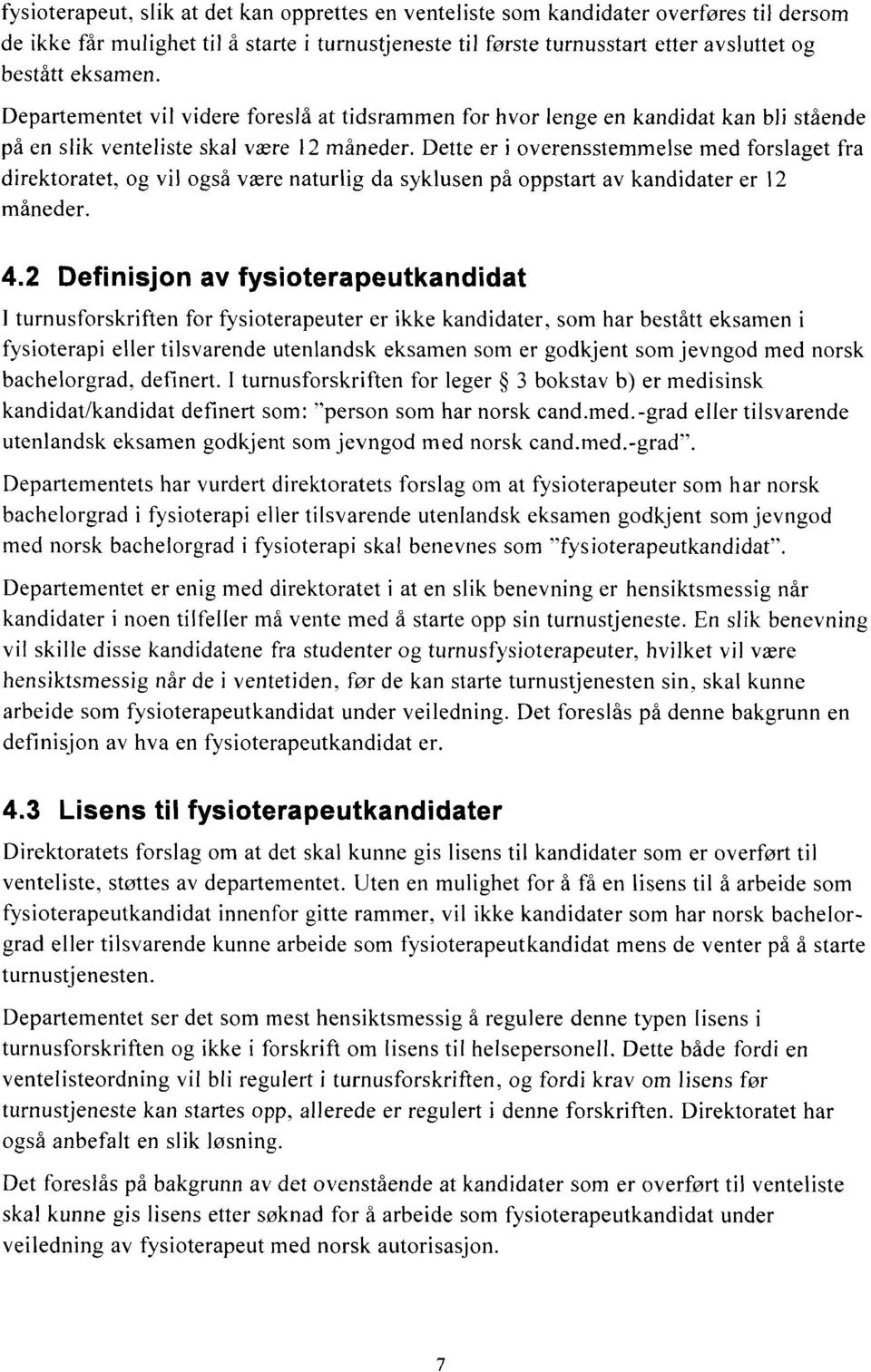 Dette er i overensstemmelse med forslaget fra direktoratet, og vil også være naturlig da syklusen på oppstart av kandidater er 12 måneder. 4.