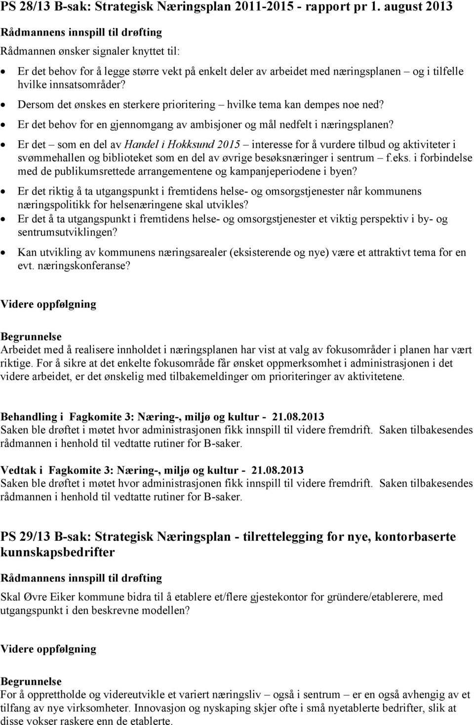 innsatsområder? Dersom det ønskes en sterkere prioritering hvilke tema kan dempes noe ned? Er det behov for en gjennomgang av ambisjoner og mål nedfelt i næringsplanen?