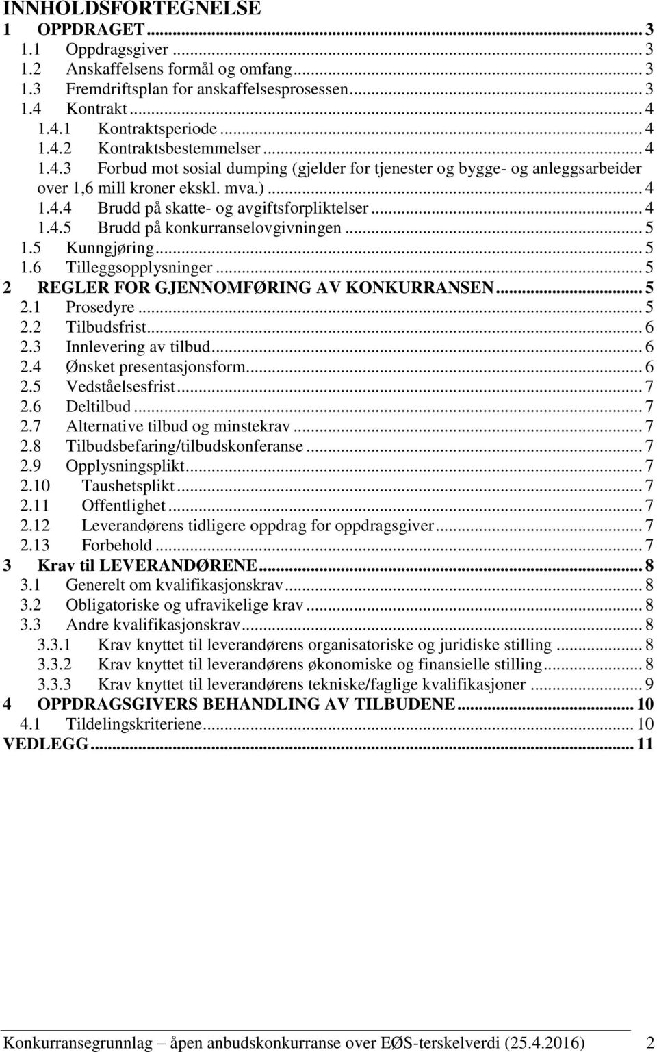.. 5 1.5 Kunngjøring... 5 1.6 Tilleggsopplysninger... 5 2 REGLER FOR GJENNOMFØRING AV KONKURRANSEN... 5 2.1 Prosedyre... 5 2.2 Tilbudsfrist... 6 2.3 Innlevering av tilbud... 6 2.4 Ønsket presentasjonsform.