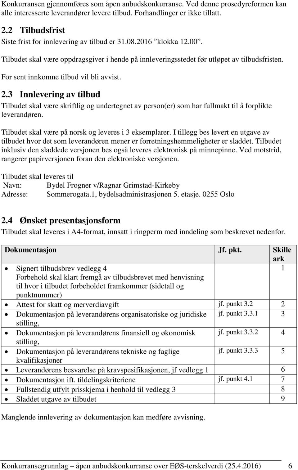 For sent innkomne tilbud vil bli avvist. 2.3 Innlevering av tilbud Tilbudet skal være skriftlig og undertegnet av person(er) som har fullmakt til å forplikte leverandøren.