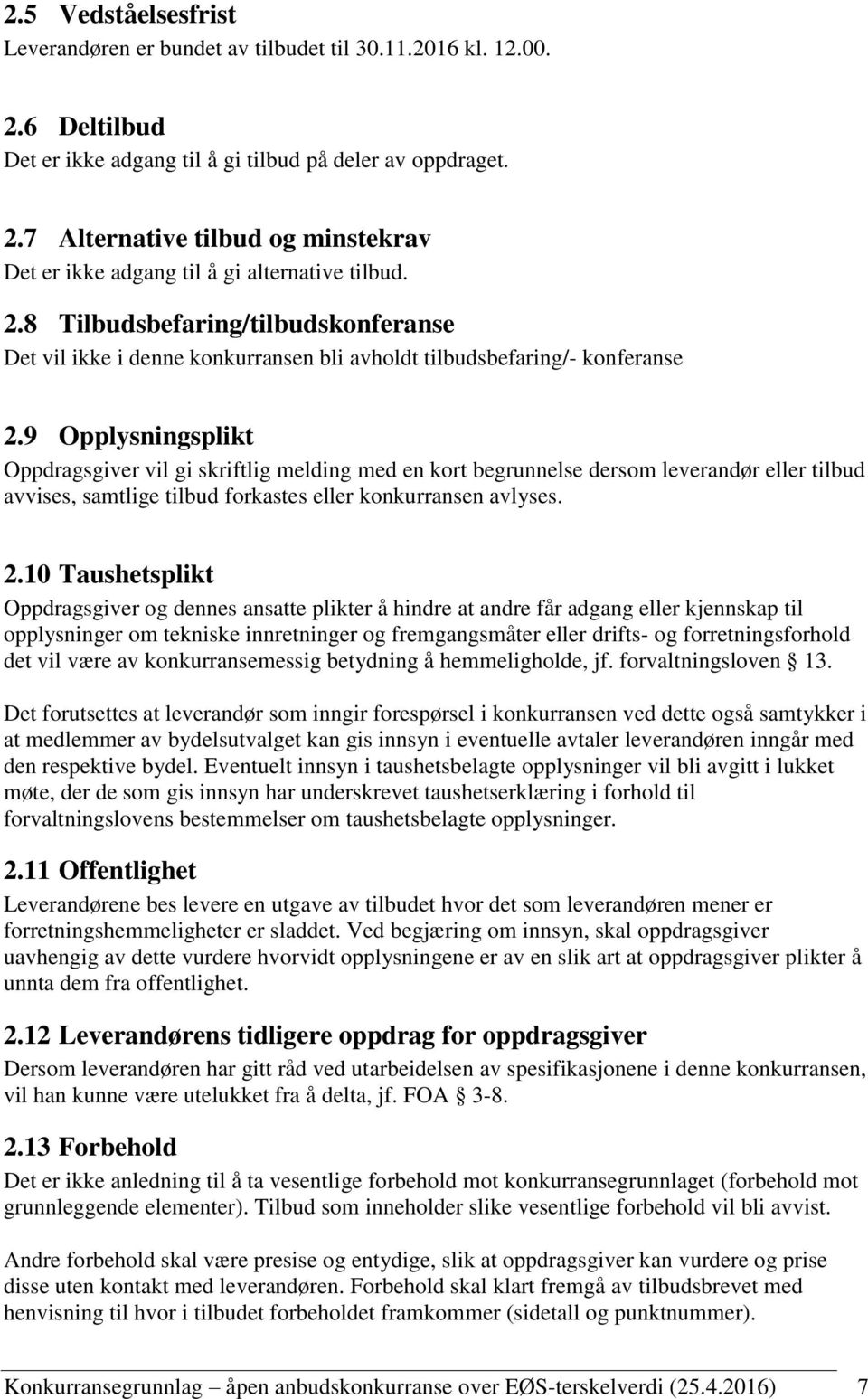 9 Opplysningsplikt Oppdragsgiver vil gi skriftlig melding med en kort begrunnelse dersom leverandør eller tilbud avvises, samtlige tilbud forkastes eller konkurransen avlyses. 2.