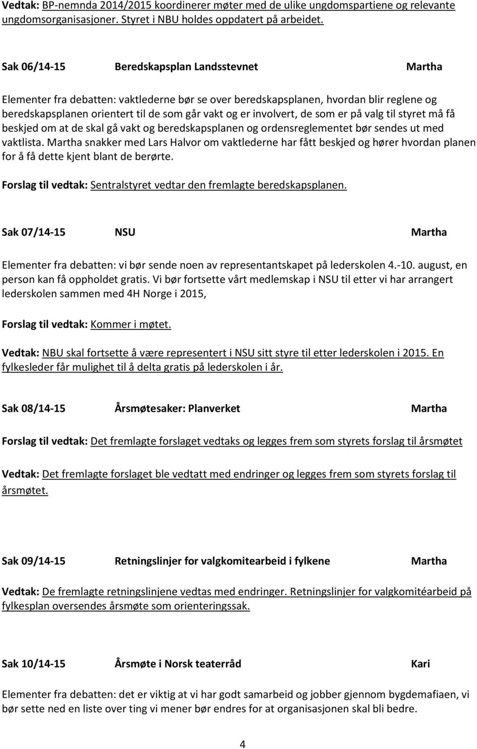 involvert, de som er på valg til styret må få beskjed om at de skal gå vakt og beredskapsplanen og ordensreglementet bør sendes ut med vaktlista.