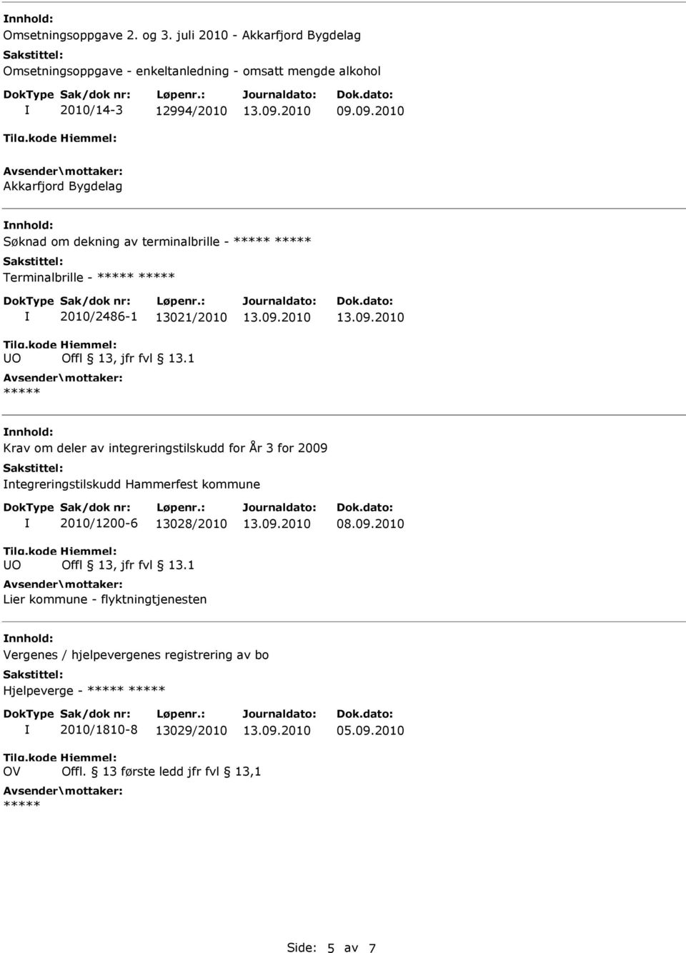 1 nnhold: Krav om deler av integreringstilskudd for År 3 for 2009 ntegreringstilskudd Hammerfest kommune UO 2010/1200-6 13028/2010 Offl 13, jfr fvl 13.