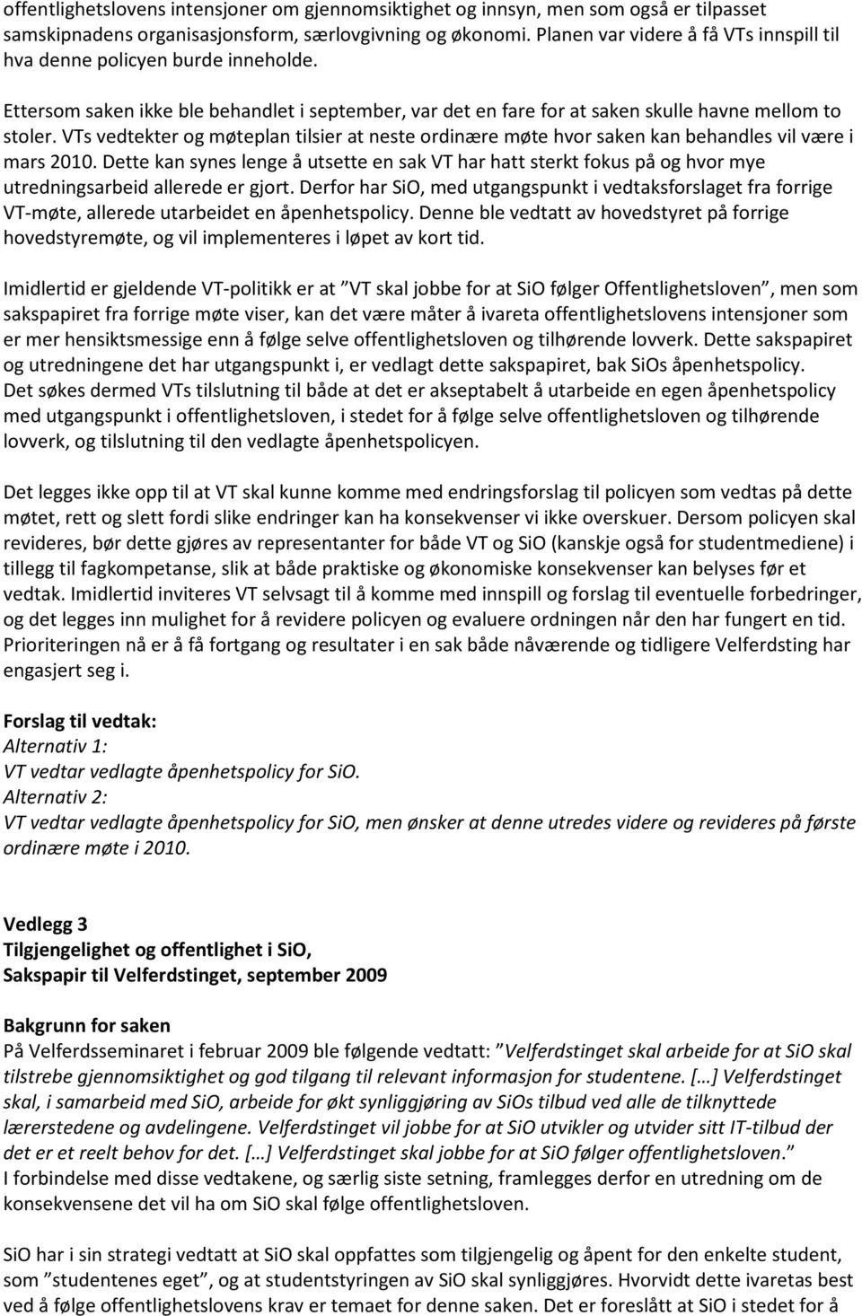 VTs vedtekter og møteplan tilsier at neste ordinære møte hvor saken kan behandles vil være i mars 2010.