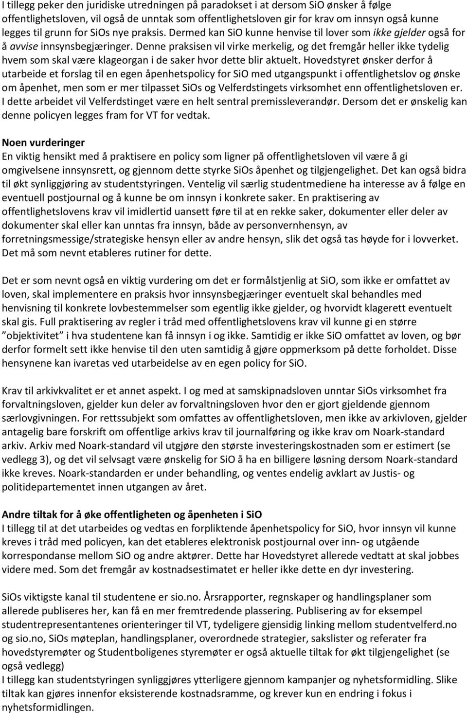 Denne praksisen vil virke merkelig, og det fremgår heller ikke tydelig hvem som skal være klageorgan i de saker hvor dette blir aktuelt.