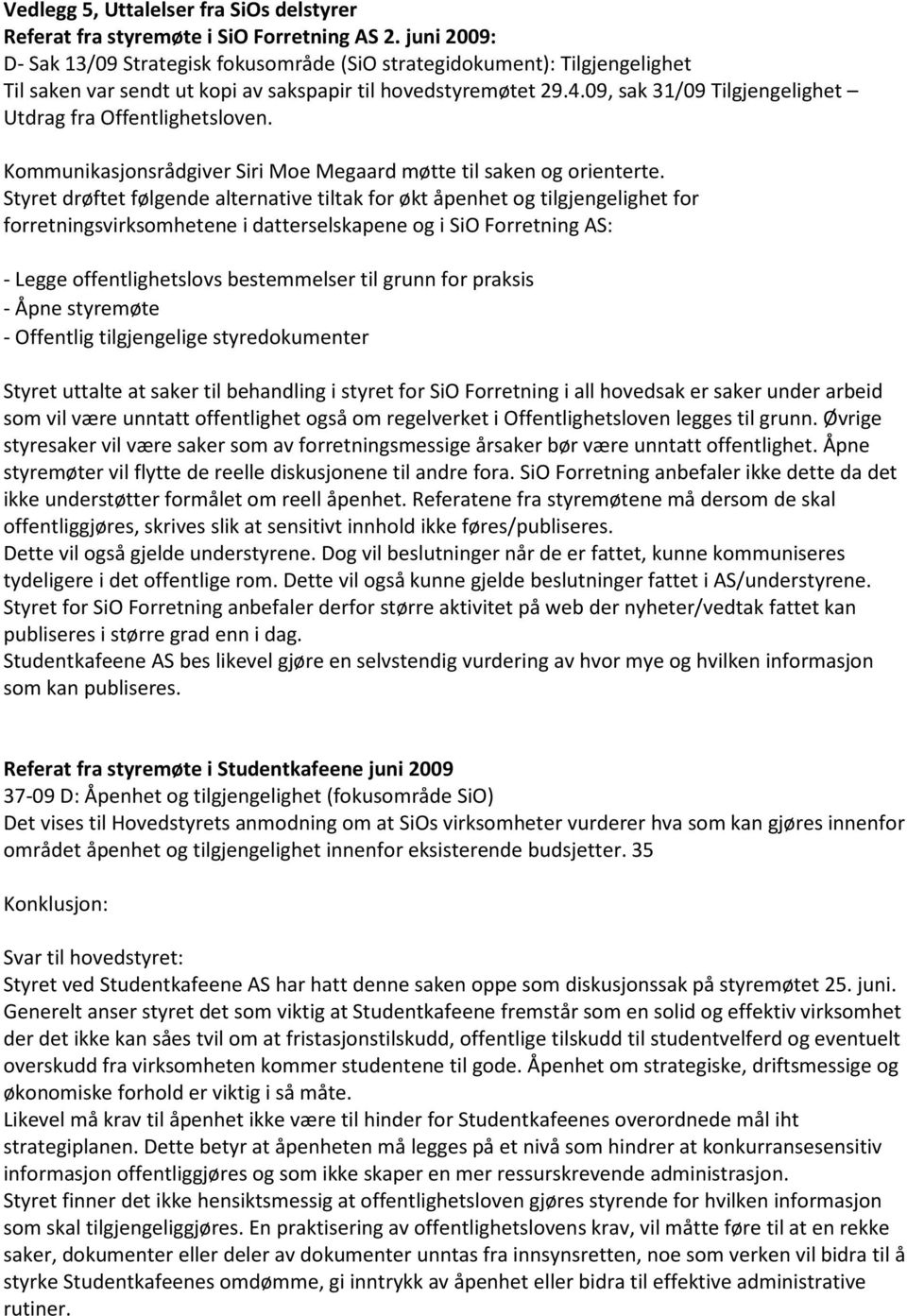 09, sak 31/09 Tilgjengelighet Utdrag fra Offentlighetsloven. Kommunikasjonsrådgiver Siri Moe Megaard møtte til saken og orienterte.