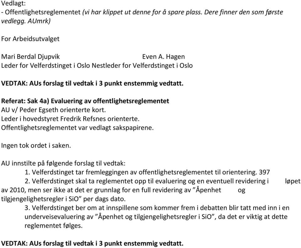 Referat: Sak 4a) Evaluering av offentlighetsreglementet AU v/ Peder Egseth orienterte kort. Leder i hovedstyret Fredrik Refsnes orienterte. Offentlighetsreglementet var vedlagt sakspapirene.