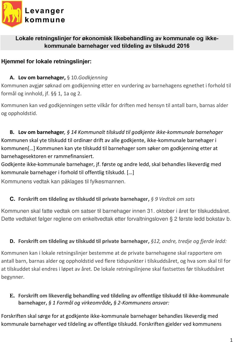 Kommunen kan ved godkjenningen sette vilkår for driften med hensyn til antall barn, barnas alder og oppholdstid. B.