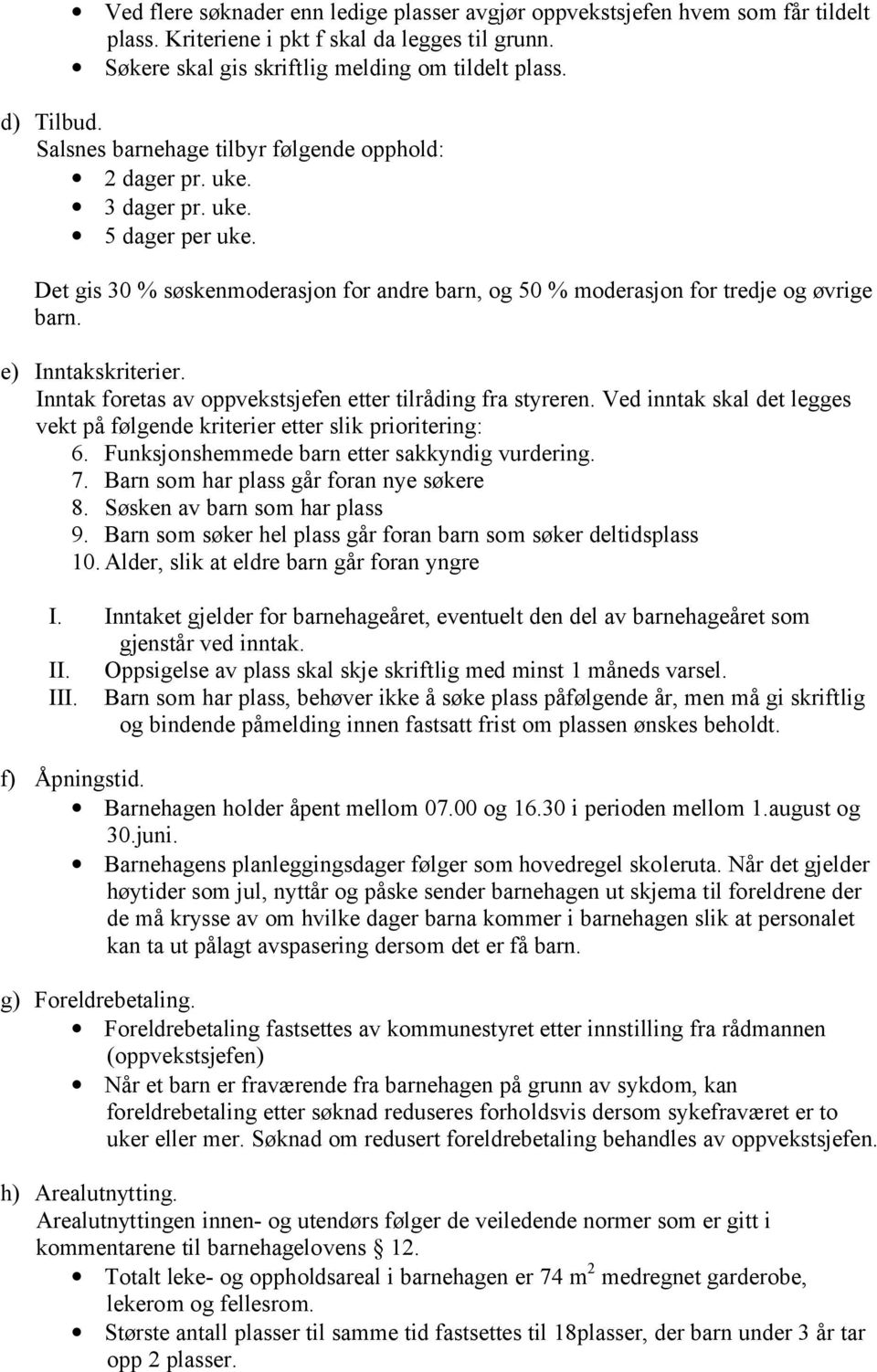 e) Inntakskriterier. Inntak foretas av oppvekstsjefen etter tilråding fra styreren. Ved inntak skal det legges vekt på følgende kriterier etter slik prioritering: 6.