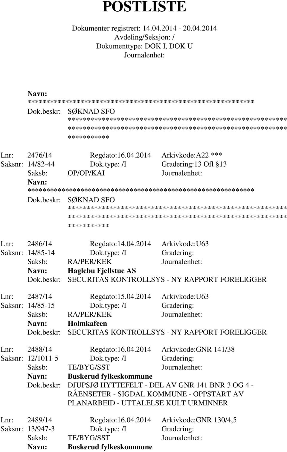 type: /I Gradering: Saksb: RA/PER/KEK Holmkafeen Dok.beskr: SECURITAS KONTROLLSYS - NY RAPPORT FORELIGGER Lnr: 2488/14 Regdato:16.04.2014 Arkivkode:GNR 141/38 Saksnr: 12/1011-5 Dok.