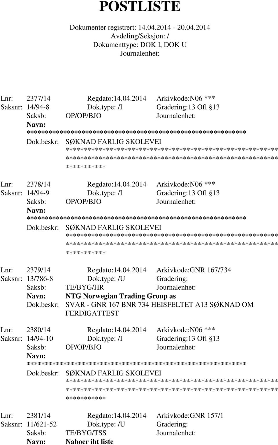 type: /U Gradering: Saksb: TE/BYG/HR NTG Norwegian Trading Group as Dok.beskr: SVAR - GNR 167 BNR 734 HEISFELTET A13 SØKNAD OM FERDIGATTEST Lnr: 2380/14 Regdato:14.04.