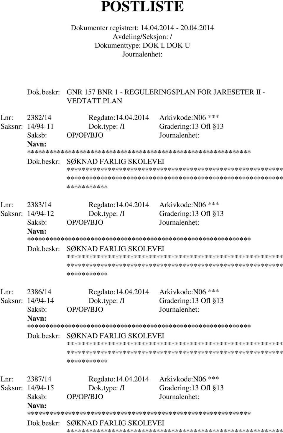 type: /I Gradering:13 Ofl 13 Saksb: OP/OP/BJO ** Dok.beskr: SØKNAD FARLIG SKOLEVEI Lnr: 2386/14 Regdato:14.04.2014 Arkivkode:N06 *** Saksnr: 14/94-14 Dok.