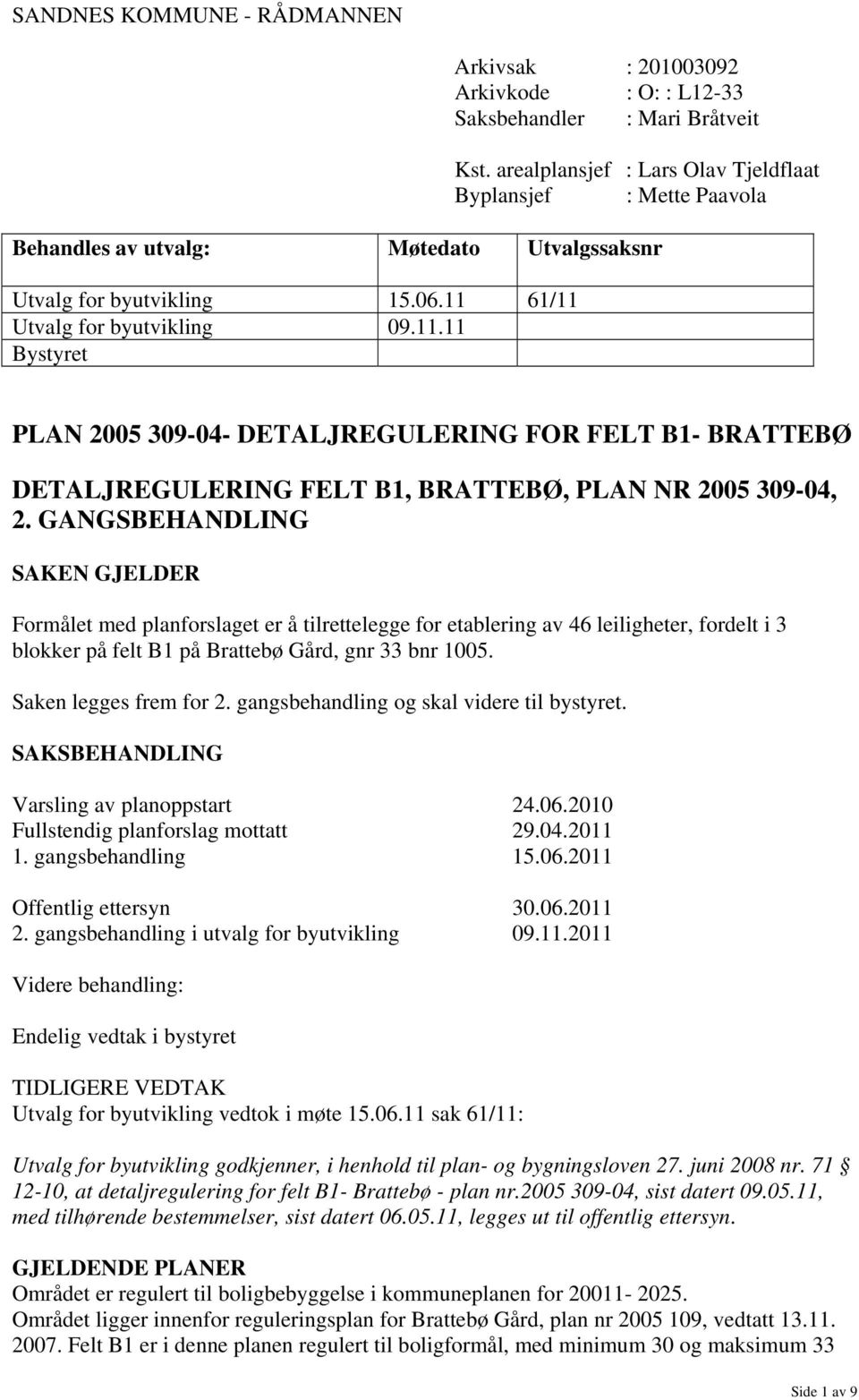 61/11 Utvalg for byutvikling 09.11.11 Bystyret PLAN 2005 309-04- DETALJREGULERING FOR FELT B1- BRATTEBØ DETALJREGULERING FELT B1, BRATTEBØ, PLAN NR 2005 309-04, 2.