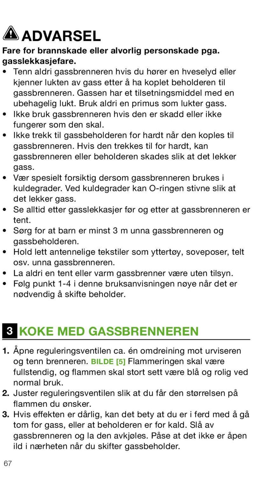 Bruk aldri en primus som lukter gass. Ikke bruk gassbrenneren hvis den er skadd eller ikke fungerer som den skal. Ikke trekk til gassbeholderen for hardt når den koples til gassbrenneren.