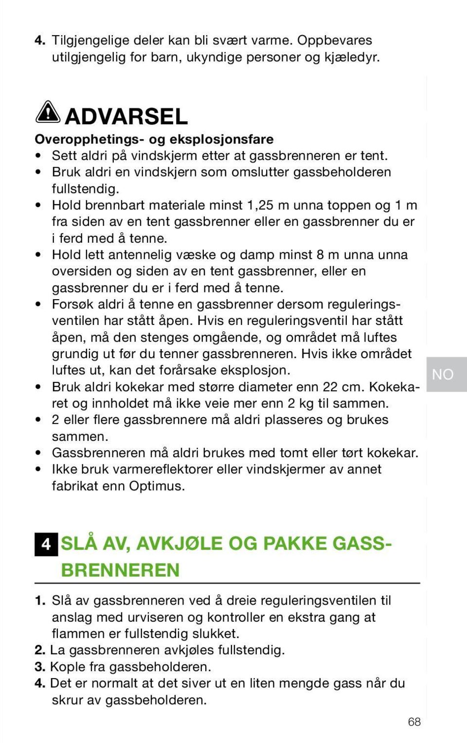 Hold brennbart materiale minst 1,25 m unna toppen og 1 m fra siden av en tent gassbrenner eller en gassbrenner du er i ferd med å tenne.