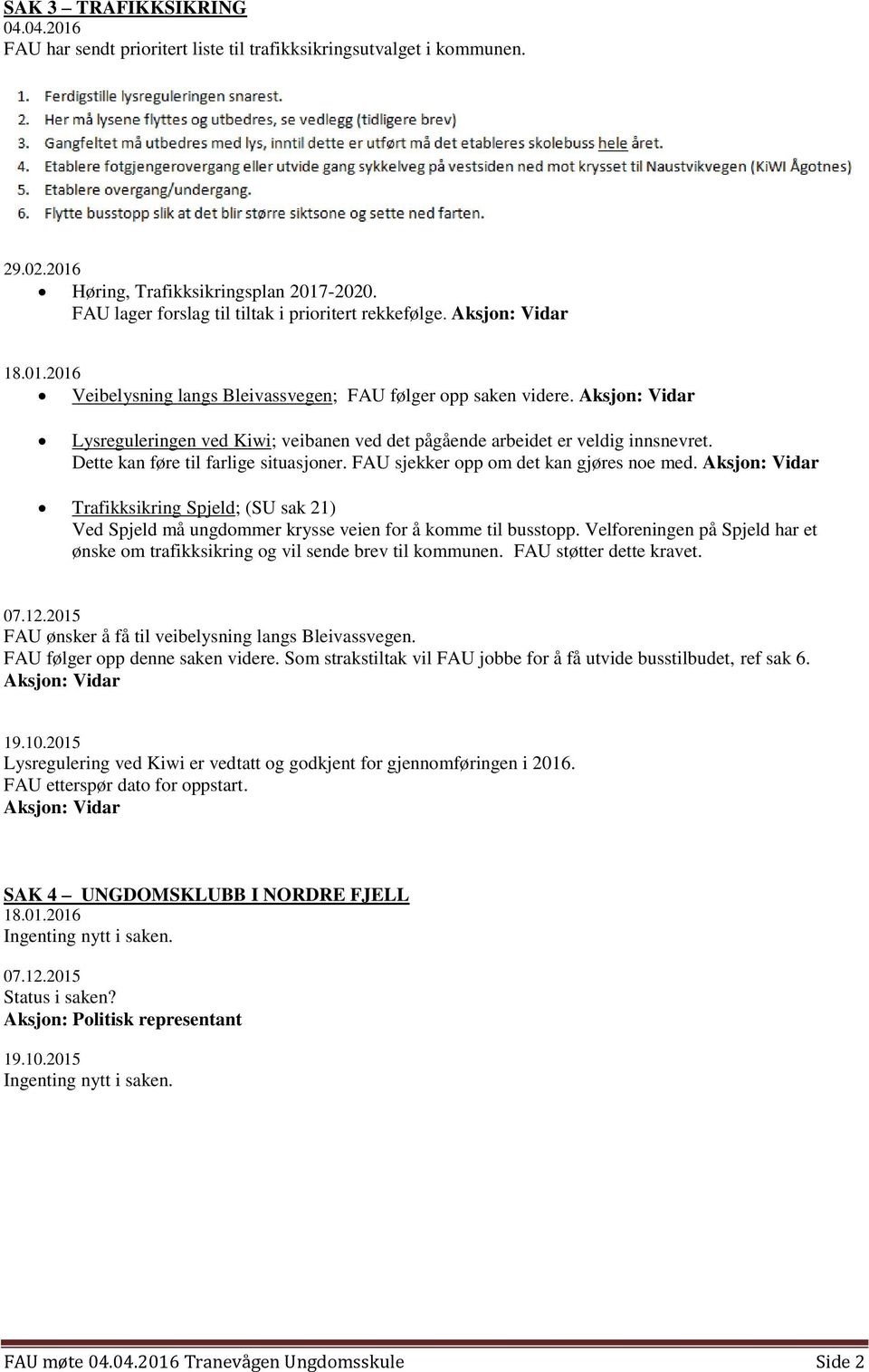 FAU sjekker opp om det kan gjøres noe med. Trafikksikring Spjeld; (SU sak 21) Ved Spjeld må ungdommer krysse veien for å komme til busstopp.