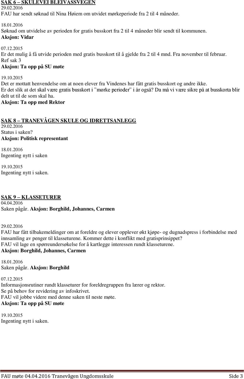 Fra november til februar. Ref sak 3 Det er mottatt henvendelse om at noen elever fra Vindenes har fått gratis busskort og andre ikke.