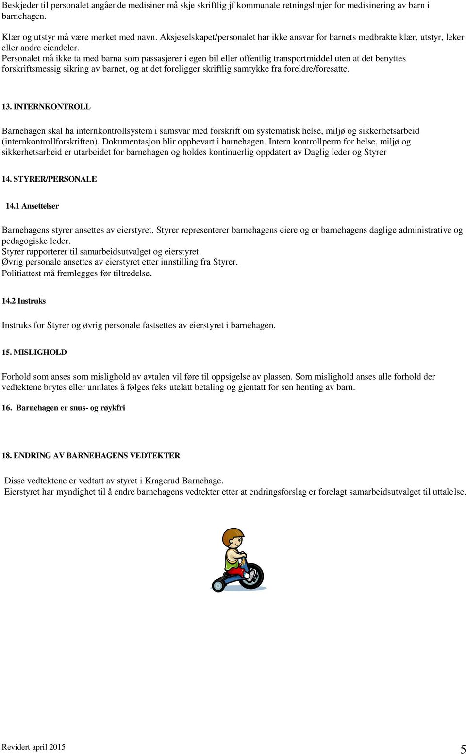 Personalet må ikke ta med barna som passasjerer i egen bil eller offentlig transportmiddel uten at det benyttes forskriftsmessig sikring av barnet, og at det foreligger skriftlig samtykke fra